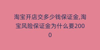 淘宝开店交多少钱保证金,淘宝风险保证金为什么要2000