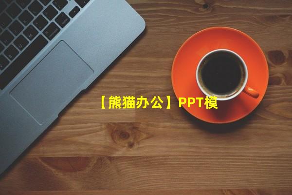 【熊猫办公】PPT模板，创意设计素材 高效办公在熊猫（熊猫办公视频模板，熊猫办公软件ppt）